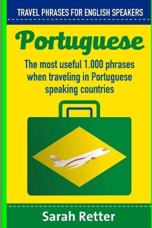 Portuguese: Travel Phrases for English Speakers: The most useful 1.000 phrases when traveling in Portuguese speaking countries. by Sarah Retter 9781717018113