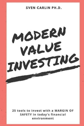 Modern Value Investing: 25 Tools to Invest with a Margin of Safety in Today's Financial Environment by Sven Carlin 9781980839071