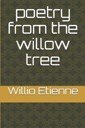 poetry from the willow tree by Willio Etienne Jr 9781981467372