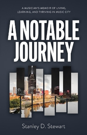 A Notable Journey: A Musician's Memoir of Living, Learning, and Thriving in Music City by Stanley D Stewart 9781957092362