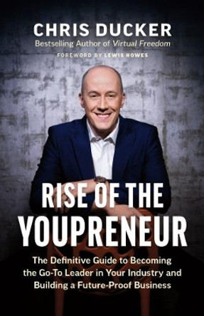 Rise of the Youpreneur: The Definitive Guide to Becoming the Go-To Leader in Your Industry and Building a Future-Proof Business by Chris Ducker 9781999857943