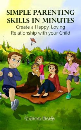 Simple Parenting Skills in Minutes: Create a Happy, Loving Relationship with Your Child by Mary Smyth 9781999918408