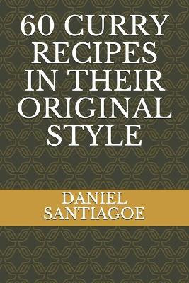 60 Curry Recipes in Their Original Style by Daniel Santiagoe 9782383370048