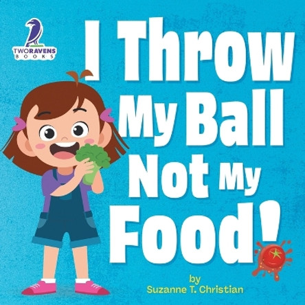I Throw My Ball, Not My Food!: An Affirmation-Themed Toddler Book About Not Throwing Food (Ages 2-4) by Suzanne T Christian 9781960320124