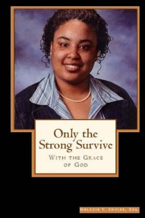 Only the Strong Survive &quot;With the Grace of God&quot; by Melodie Shuler 9781973847809