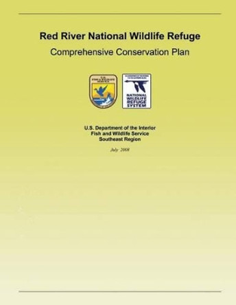 Red River National Wildlife Refuge: Comprehensive Conservation Plan by U S Department of the Interior 9781505731613