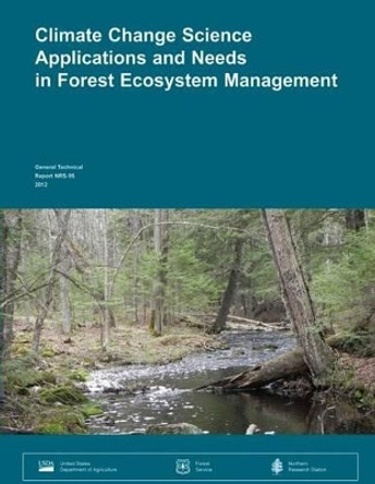 Climate Change Science Applications and Needs in Forest Ecosystem Management: A workshop organized as part of the Climate Change Response Framework Project in northern Wisconsin by United States Department of Agriculture 9781505826654