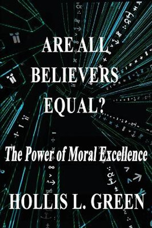 Are All Believers Equal?: The Power of Moral Excellence by Hollis L Green 9781950839117