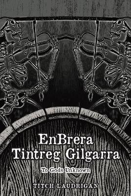 EnBrera Tintreg Gilgarra: To Gods Unknown by Titch Laudrigan 9781662918407