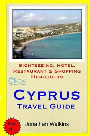 Cyprus Travel Guide: Sightseeing, Hotel, Restaurant & Shopping Highlights by Jonathan Watkins 9781508891246