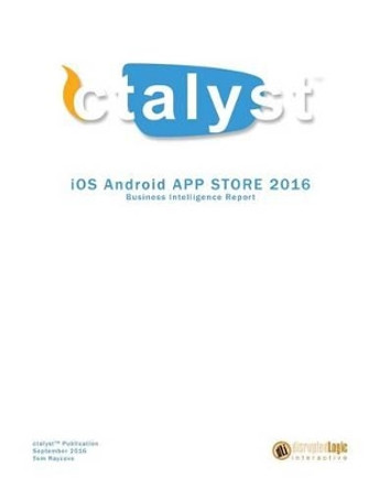 IOS Android App Store Report 2016: Business Intelligence App Store Report by Tom Raycove 9781537532547