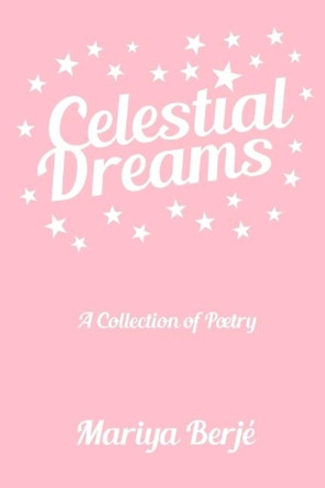 Celestial Dreams: A Collection of Poetry by Mariya Berje 9781693871641