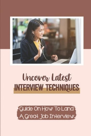 Uncover Latest Interview Techniques: Guide On How To Land A Great Job Interview: How To Create A Compelling Resume by Alida Giaccone 9798547048654