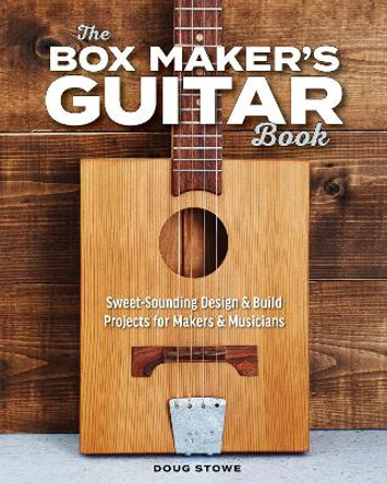 The Box Maker's Guitar Book: Sweet-Sounding Design & Build Projects for Makers & Musicians by Doug Stowe 9781951217075