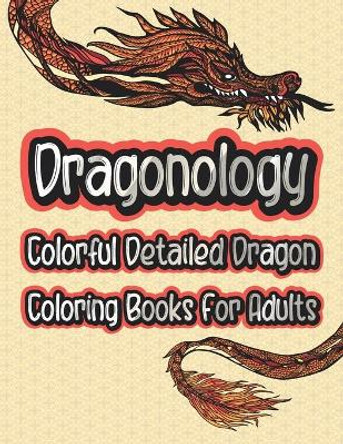 Dragonology Colorful Detailed Dragon Coloring Book For Adults: Fantasy & Mythical Creatures Animal Dragon Coloring Books For Teens & Adults Relaxation - Gifts For Dragon Lovers by Famz Publication 9798696059860