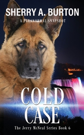 Cold Case: Join Jerry McNeal And His Ghostly K-9 Partner As They Put Their Gifts To Good Use. by Sherry a Burton 9781951386238