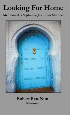 Looking For Home: Memoirs of a Sephardic Jew From Morocco by Robert Ben-Nun Benayoun 9781951776121