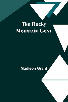 The Rocky Mountain Goat by Madison Grant 9789357979054