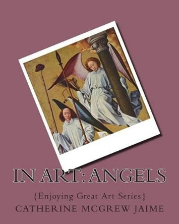 In Art: Angels by Mrs Catherine McGrew Jaime 9781505642179