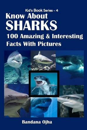 Know about Sharks: 100 Amazing & Interesting Facts With Pictures by Bandana Ojha 9798633096040