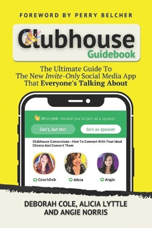 Clubhouse Guidebook: The Ultimate Guide To The New Invite-Only Social Media App That Everyone's Talking About by Alicia Lyttle 9781954712010