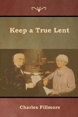 Keep a True Lent by Charles Fillmore 9781618954176