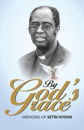By God's Grace: Memoirs of Setri Nyomi by Setri Nyomi 9789988892104