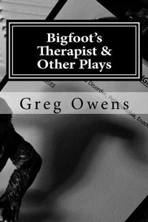 Bigfoot's Therapist & Other Plays: Scripts from the High Country Drama Podcast, Volume I by Greg Owens 9781540725172