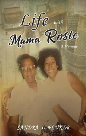 Life with Mama Rosie: A Memoir by Sandra L Fluker 9781953791658