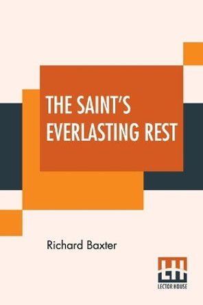 The Saint's Everlasting Rest: Or, A Treatise Of The Blessed State Of The Saints In Their Enjoyment Of God In Heaven. Abridged By Benjamin Fawcett. M. A. by Richard Baxter 9789389614633