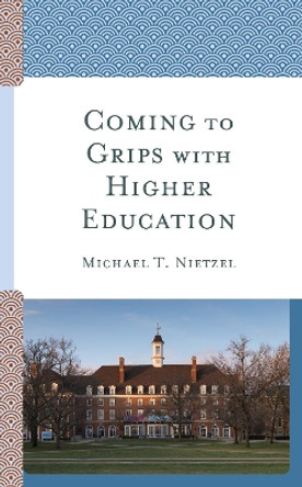 Coming to Grips with Higher Education by Michael T. Nietzel 9781475838428