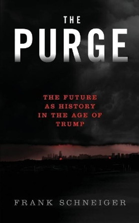 The Purge: The Future As History In the Age of Trump by Frank Schneiger 9781987705089