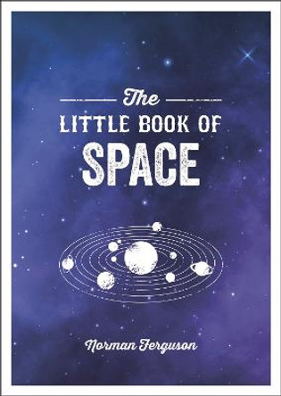 The Little Book of Space: An Introduction to the Solar System and Beyond by Norman Ferguson