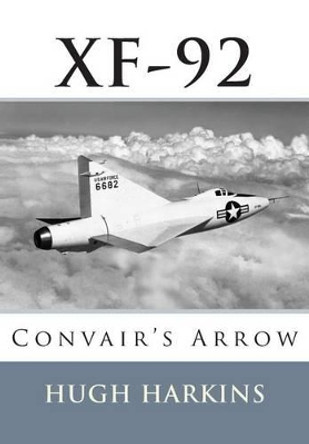 Xf-92: Convair's Arrow by Hugh Harkins 9781903630532