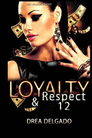 Loyalty & Respect 12 by Drea Delgado 9781505882704