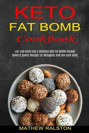 Keto Fat Bomb: Sweet & Savory Recipes for Ketogenic and Low-carb Diets (Low-carb Quick Easy & Delicious Keto Fat Bombs Recipes) by Mathew Ralston 9781990334207