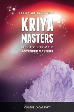 Kriya Masters: messages from the Ascended Masters: Messages for your soul by Consuelo Cassotti Bs 9781492737193