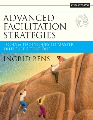 Advanced Facilitation Strategies: Tools and Techniques to Master Difficult Situations Ingrid Bens (Sarasota, Fla) 9780787977306