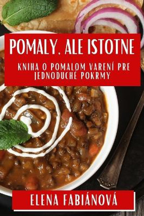 Pomaly, ale Istotne: Kniha o Pomalom Varení pre Jednoduché Pokrmy by Elena Fabiánová 9781835793596