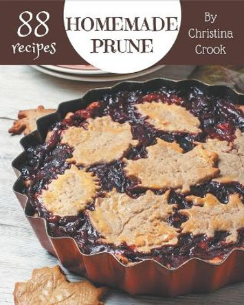 88 Homemade Prune Recipes: A Prune Cookbook for All Generation by Christina Crook 9798578210310