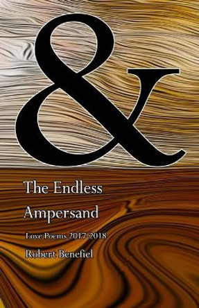 The Endless Ampersand: Love Poems 2017-2018 by Robert Benefiel 9798561167775