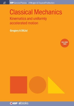 Classical Mechanics, Volume 2: Kinematics and Uniformly Accelerated Motion by Gregory A. DiLisi 9781643273051