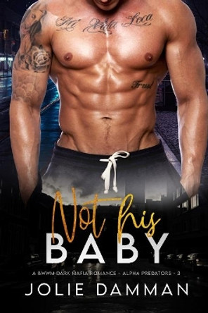 Not his Baby: A BWWM Dark Mafia Romance by Jolie Damman 9798523554506