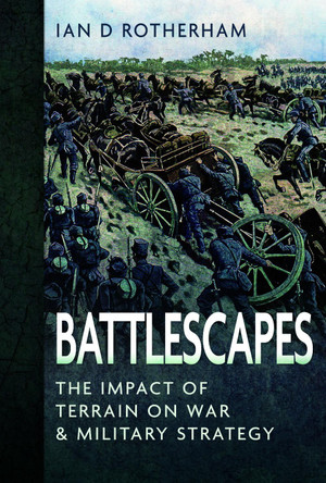 Battlescapes: The Impact of Terrain on War and Military Strategy by Ian D Rotherham 9781399066112