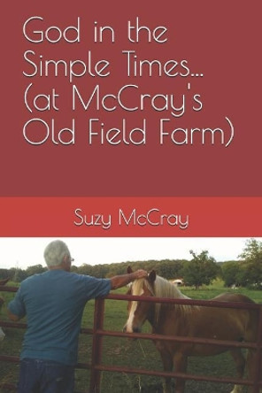 God in the Simple Times... (at McCray's Old Field Farm) by Suzy Lowry McCray 9781936533671