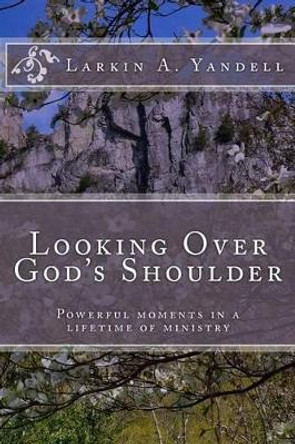 Looking Over God's Shoulder by Larkin a Yandell 9781940609447