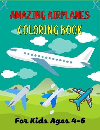 AMAZING AIRPLANES COLORING BOOK For Kids Ages 4-6: Beautiful Coloring Pages for Toddlers and Kids Who Love Airplanes! by Ensumongr Publications 9798731269698