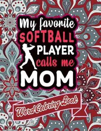 My Favorite Softball Player Calls Me Mom: word coloring book: Mothers day Word Coloring Book for Good Vibes, 8.5&quot; X11&quot; 101 Pages, 49 Beautiful Unique Designs by Downtown Publication 9798735459590