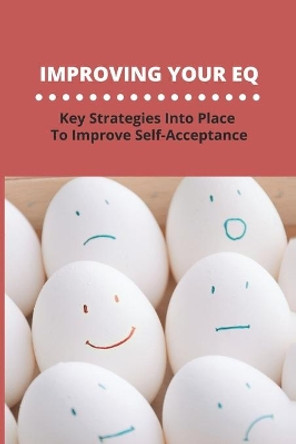 Improving Your EQ: Key Strategies Into Place To Improve Self-Acceptance by Merrill Chuck 9798775786076
