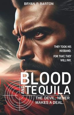 Blood and Tequila: The Devil Never Makes a Deal by Bryan R Barton 9798868486647
